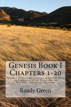 Genesis Book I: Chapters 1-20: Volume 1 of Heavenly Citizens in Earthly Shoes, An Exposition of the Scriptures for Disciples and Young