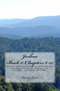 Joshua Book II: Chapters 8-24: Volume 6 of Heavenly Citizens in Earthly Shoes, An Exposition of the Scriptures for Disciples and Young