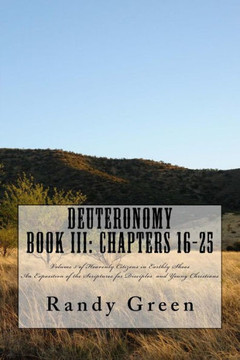 Deuteronomy Book III: Chapters 16-25: Volume 5 of Heavenly Citizens in Earthly Shoes, An Exposition of the Scriptures for Disciples and Youn