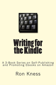 Writing for the Kindle: A 3-Book Series on Self-Publishing and Promoting Ebooks on Amazon