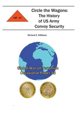 Circle the Wagons: The History of US Army Convoy Security: Global War on Terrorism Occasional Paper 13