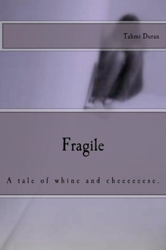 Fragile: A tale of whine and cheeeeeese.