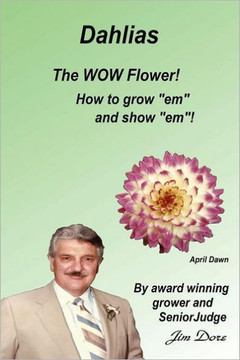 Dahlias The ""WOW"" Flower! How to grow ""em"" and show ""em""!