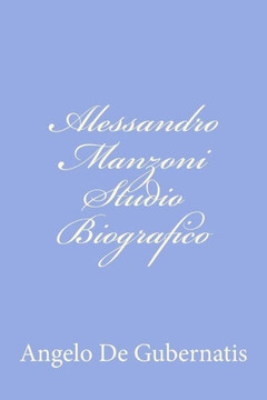 Alessandro Manzoni Studio Biografico: Letture fatte alla Taylorian Institution di Oxford nel maggio dell'anno 1878