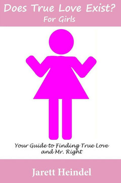 Does True Love Exist?: For Girls: Your Guide to Finding True Love and Mr. Right