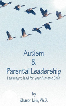 Autism & Parental Leadership: Learning to lead for your Autistic Child
