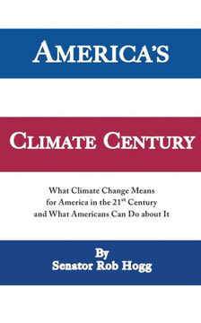 America's Climate Century: What Climate Change Means for America in the 21st Century and What Americans Can Do about It