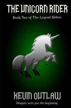 The Unicorn Rider: Book Two of The Legend Riders