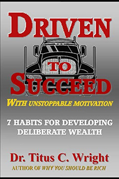 Driven To Succeed, With Unstoppable Motivation: 7 Habits For Developing Deliberate Wealth