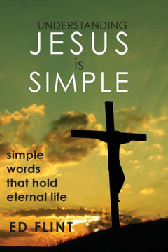 Understanding Jesus is Simple: Simple words that holds eternal life