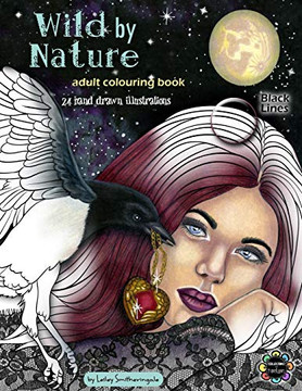 Wild By Nature Adult Colouring Book Black Lines: Faeries, Pretty Women, Princesses, Animals, Spirit Animals - Fantasy Illustrations To Colour For All Skill Levels