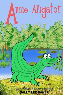 Annie Alligator: A fun read aloud illustrated tongue twisting tale brought to you by the letter ""A"".