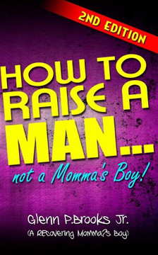 How To Raise A Man ... Not A Momma's Boy! How To Raise A Man ... Not A Momma's Boy!