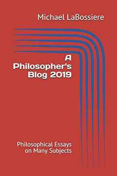 A Philosopher's Blog 2019: Philosophical Essays on Many Subjects