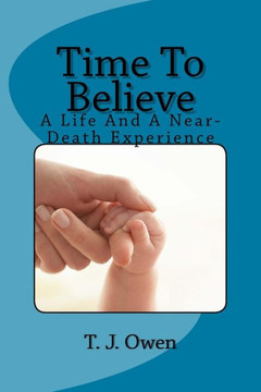 Time To Believe: A Life and a Near-Death Experience