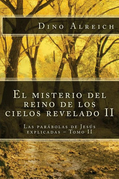 El misterio del reino de los cielos revelado II: Las par??olas de Jes?? explicadas - Tomo II