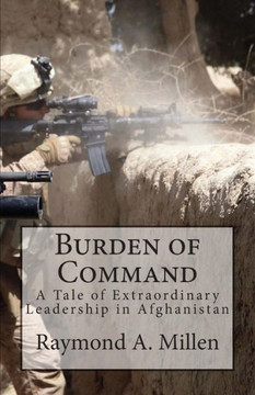 Burden of Command: A Tale of Extraordinary Leadership in Afghanistan