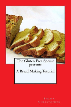 The Gluten Free Spouse presents A Bread Making Tutorial