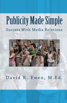 Publicity Made Simple: Success With Media Relations