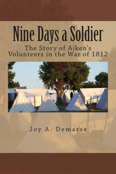 Nine Days a Soldier: The Story of Aiken's Volunteers in the War of 1812