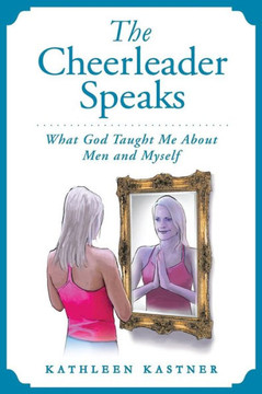The Cheerleader Speaks: What God Taught Me About Men and Myself
