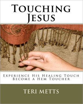 Touching Jesus: Experience His Healing Touch, Become a Hem Toucher