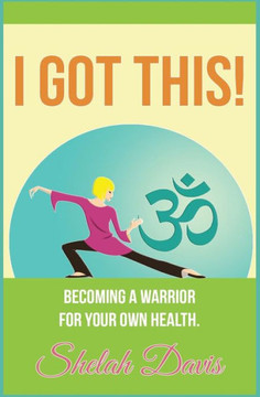 I Got This: Becoming a warrior for your own health