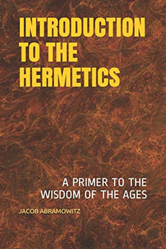 Introduction To The Hermetics: A Primer To The Wisdom Of The Ages