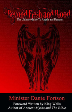 Beyond Flesh and Blood: The Ultimate Guide To Angels and Demons