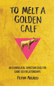 To Melt a Golden Calf: An Evangelical Christian Case for Same-Sex Relationships