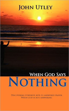 When God Says Nothing: How To Hear From God Even When He Is Not Speaking
