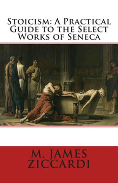 Stoicism: A Practical Guide to the Select Works of Seneca