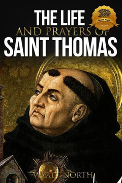 The Life and Prayers of Saint Thomas Aquinas The Life and Prayers of Saint Thomas Aquinas