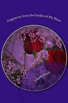 Fragrances from the Garden of My Heart: Reflective Journey in Prose, Poetry & Contemplative Thought