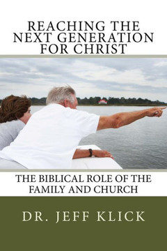 Reaching the Next Generation for Christ: The Biblical Role of the Family and Church
