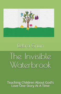 The Invisible Waterbrook: Teaching Children About God's Love One Story At A Time