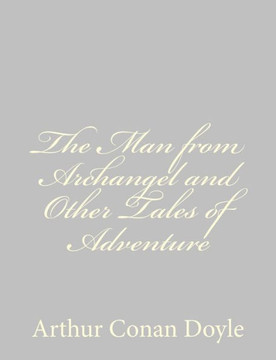 The Man from Archangel and Other Tales of Adventure - 9781484814666