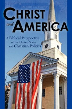 Christ and America: A Biblical Perspective of the United States and Christian Politics