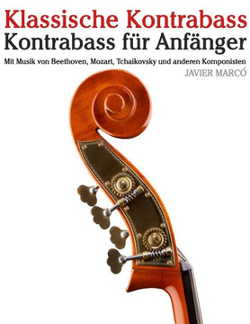 Klassische Kontrabass: Kontrabass F?? Anf??ger. Mit Musik Von Beethoven, Mozart, Tchaikovsky Und Anderen Komponisten
