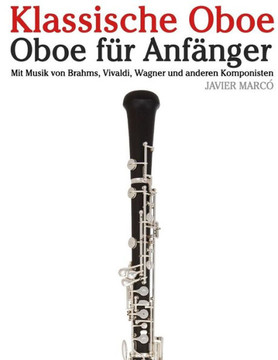 Klassische Oboe: Oboe F?? Anf??ger. Mit Musik Von Brahms, Vivaldi, Wagner Und Anderen Komponisten