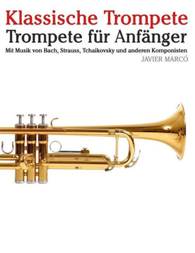Klassische Trompete: Trompete F?? Anf??ger. Mit Musik Von Bach, Strauss, Tchaikovsky Und Anderen Komponisten