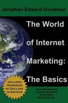 The World of Internet Marketing: The Basics: Online Brand Building, Social Media, and Website Design