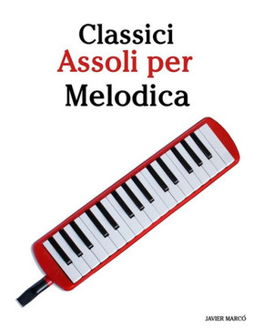 Classici Assoli Per Melodica: Facile Melodica! Con Musiche Di Brahms, Handel, Vivaldi E Altri Compositori