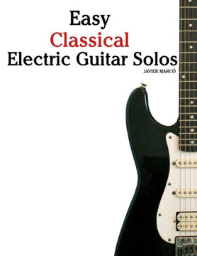Easy Classical Electric Guitar Solos: Featuring Music of Brahms, Mozart, Beethoven, Tchaikovsky and Others. in Standard Notation and Tablature.