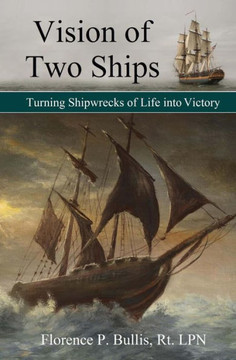 Vision of Two Ships: Turning Shipwrecks of Life into Victory