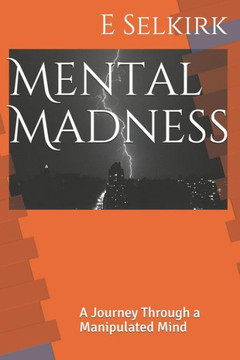 Mental Madness : A Journey Through A Manipulated Mind Mental Madness : A Journey Through A Manipulated Mind