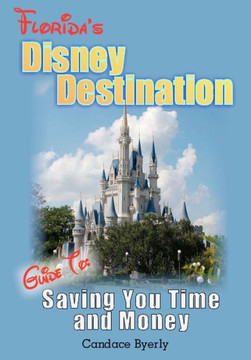 Florida's Disney Destination: Guide to Saving You Time and Money