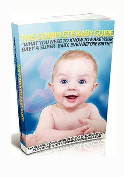 The Complete Baby Guide- What You Need to Know to Make Your Baby a Super-Baby, even before Birth!