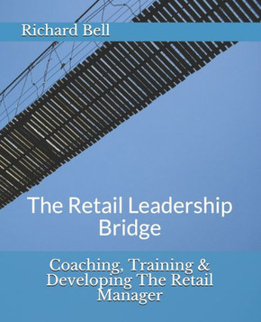 Coaching, Training & Developing The Retail Manager: The Retail Leadership Bridge