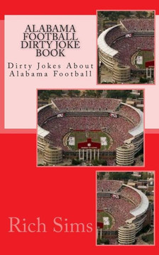 Alabama Football Dirty Joke Book: Dirty Jokes About Alabama Football